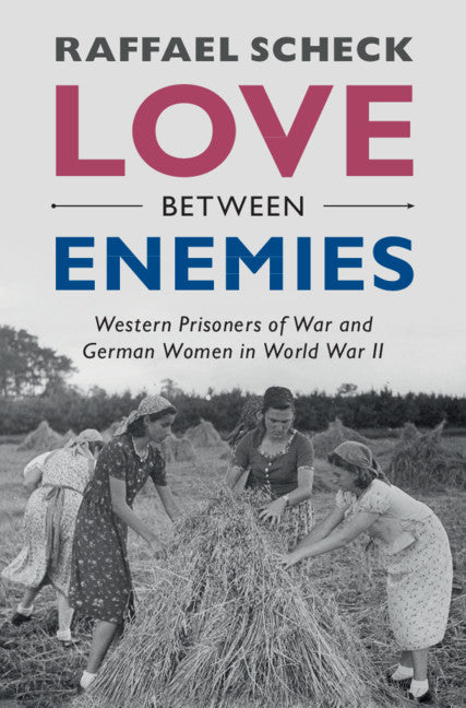 Love between Enemies; Western Prisoners of War and German Women in World War II (Hardback) 9781108841757