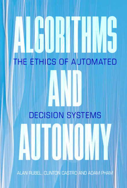 Algorithms and Autonomy; The Ethics of Automated Decision Systems (Hardback) 9781108841818