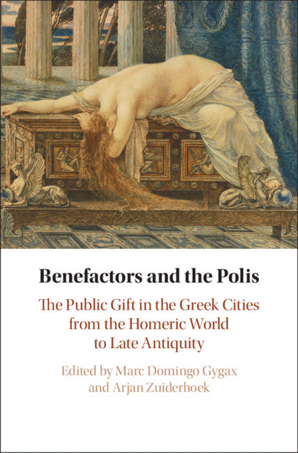 Benefactors and the Polis; The Public Gift in the Greek Cities from the Homeric World to Late Antiquity (Hardback) 9781108842051