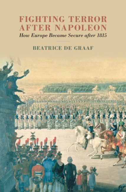 Fighting Terror after Napoleon; How Europe Became Secure after 1815 (Hardback) 9781108842068