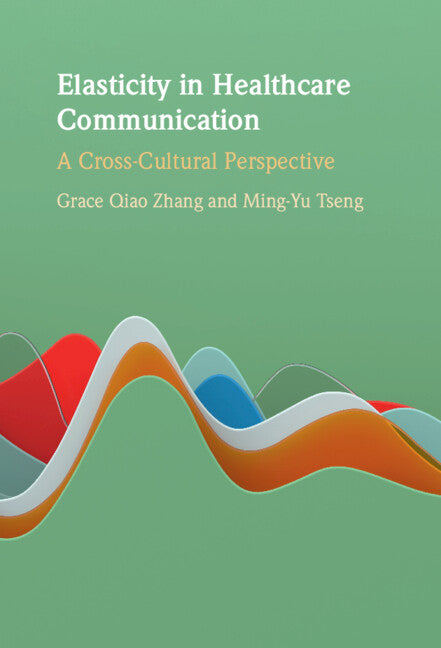 Elasticity in Healthcare Communication; A Cross-Cultural Perspective (Hardback) 9781108842396