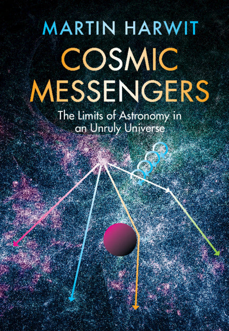 Cosmic Messengers; The Limits of Astronomy in an Unruly Universe (Hardback) 9781108842440