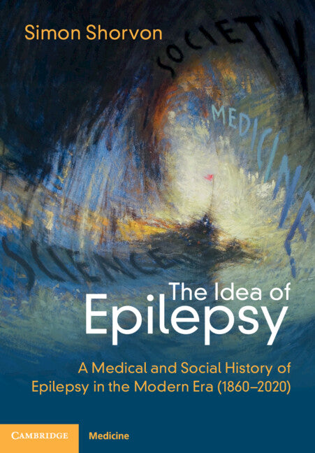 The Idea of Epilepsy; A Medical and Social History of Epilepsy in the Modern Era (1860–2020) (Hardback) 9781108842617