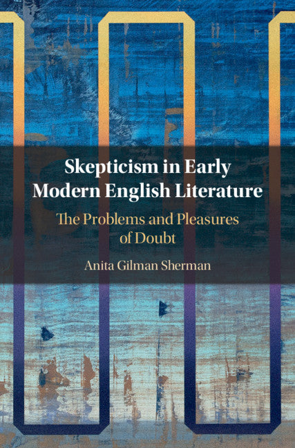 Skepticism in Early Modern English Literature; The Problems and Pleasures of Doubt (Hardback) 9781108842662