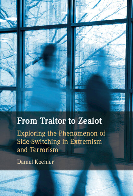 From Traitor to Zealot; Exploring the Phenomenon of Side-Switching in Extremism and Terrorism (Hardback) 9781108842945