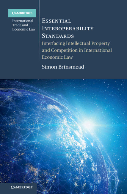 Essential Interoperability Standards; Interfacing Intellectual Property and Competition in International Economic Law (Hardback) 9781108843010