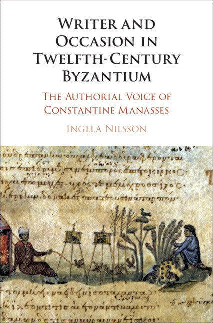 Writer and Occasion in Twelfth-Century Byzantium; The Authorial Voice of Constantine Manasses (Hardback) 9781108843355