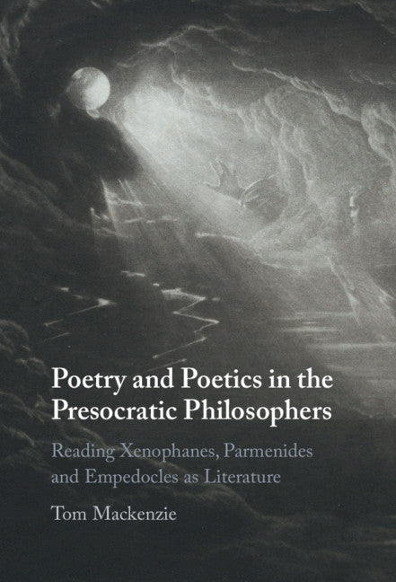 Poetry and Poetics in the Presocratic Philosophers; Reading Xenophanes, Parmenides and Empedocles as Literature (Hardback) 9781108843935