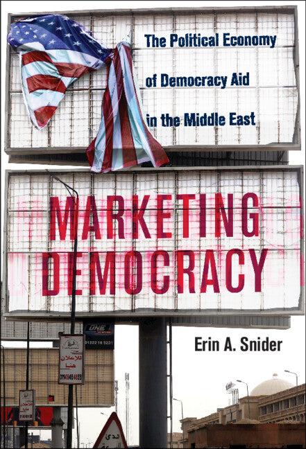 Marketing Democracy; The Political Economy of Democracy Aid in the Middle East (Hardback) 9781108844260