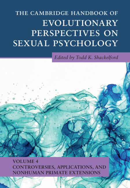 The Cambridge Handbook of Evolutionary Perspectives on Sexual Psychology: Volume 4, Controversies, Applications, and Nonhuman Primate Extensions (Hardback) 9781108844307