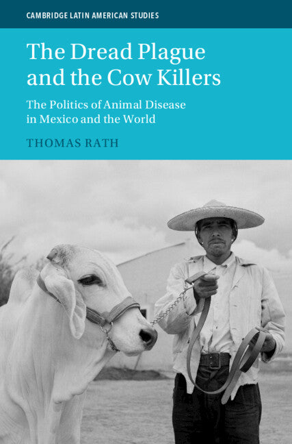 The Dread Plague and the Cow Killers; The Politics of Animal Disease in Mexico and the World (Hardback) 9781108844482