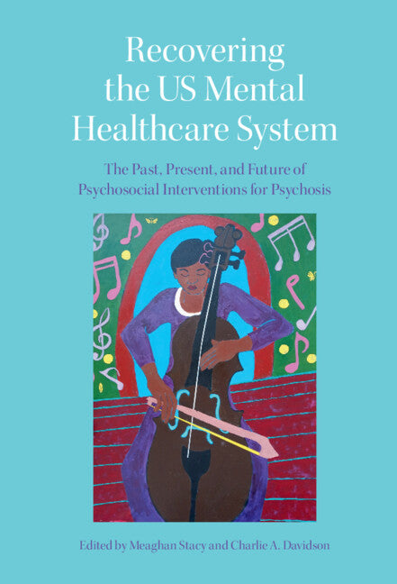 Recovering the US Mental Healthcare System; The Past, Present, and Future of Psychosocial Interventions for Psychosis (Hardback) 9781108844581