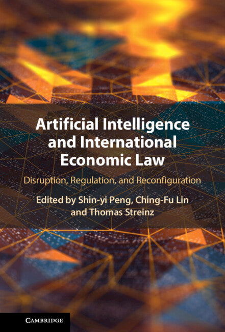 Artificial Intelligence and International Economic Law; Disruption, Regulation, and Reconfiguration (Hardback) 9781108844932