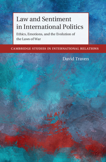 Law and Sentiment in International Politics; Ethics, Emotions, and the Evolution of the Laws of War (Hardback) 9781108845007