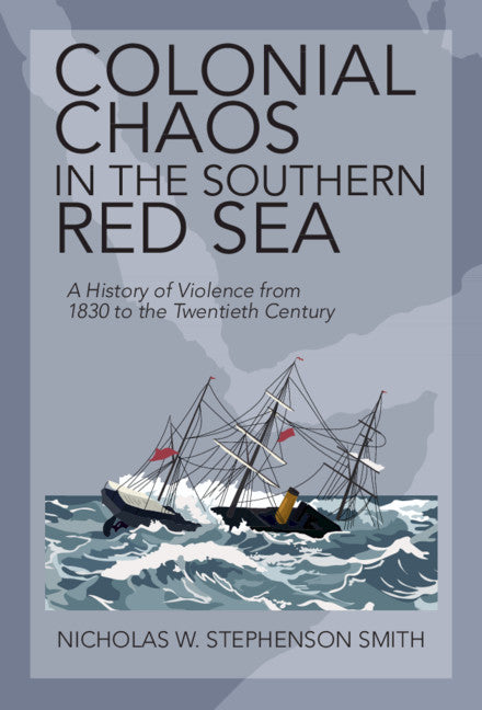 Colonial Chaos in the Southern Red Sea; A History of Violence from 1830 to the Twentieth Century (Hardback) 9781108845663