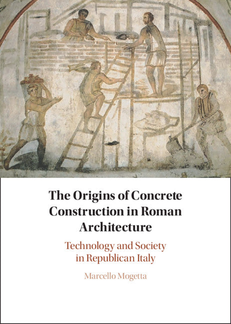 The Origins of Concrete Construction in Roman Architecture; Technology and Society in Republican Italy (Hardback) 9781108845687