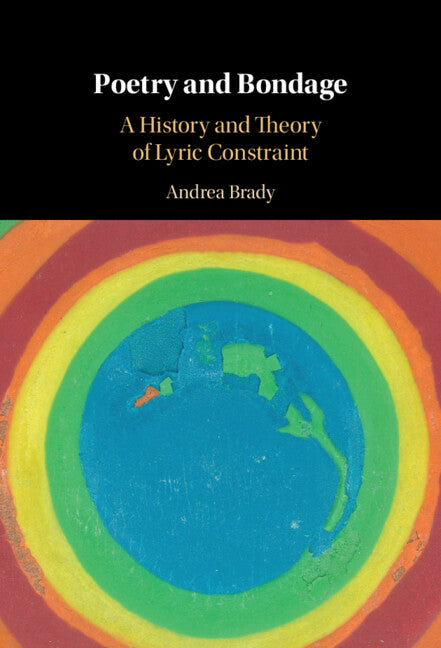 Poetry and Bondage; A History and Theory of Lyric Constraint (Hardback) 9781108845724