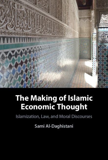 The Making of Islamic Economic Thought; Islamization, Law, and Moral Discourses (Hardback) 9781108845755