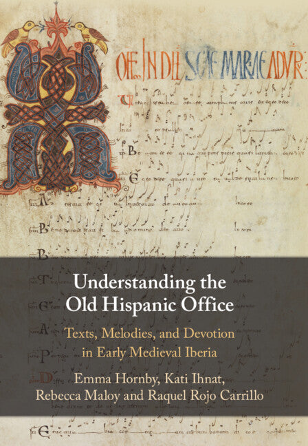 Understanding the Old Hispanic Office; Texts, Melodies, and Devotion in Early Medieval Iberia (Hardback) 9781108845892