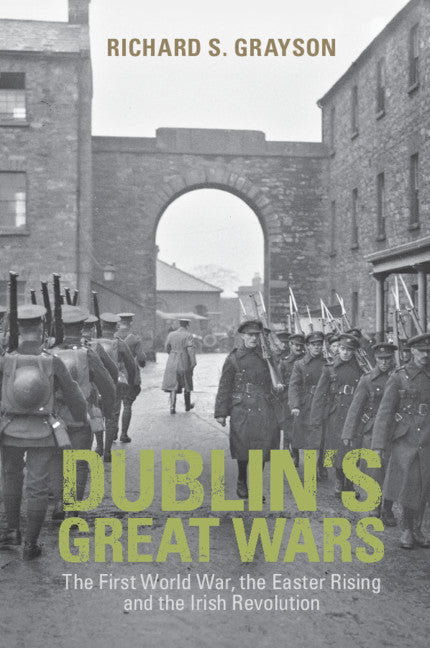 Dublin's Great Wars; The First World War, the Easter Rising and the Irish Revolution (Paperback / softback) 9781108930628