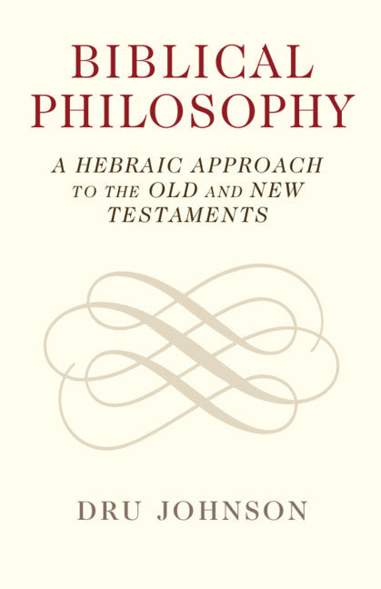 Biblical Philosophy; A Hebraic Approach to the Old and New Testaments (Paperback / softback) 9781108932691