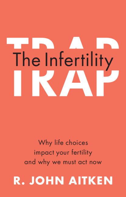 The Infertility Trap; Why Life Choices Impact your Fertility and Why We Must Act Now (Paperback / softback) 9781108940818