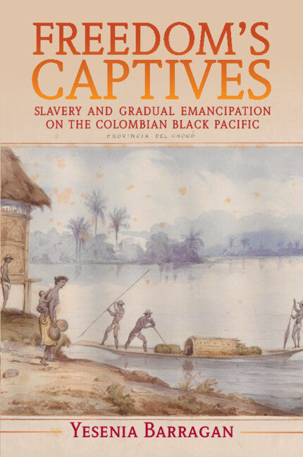 Freedom's Captives; Slavery and Gradual Emancipation on the Colombian Black Pacific (Paperback / softback) 9781108941051