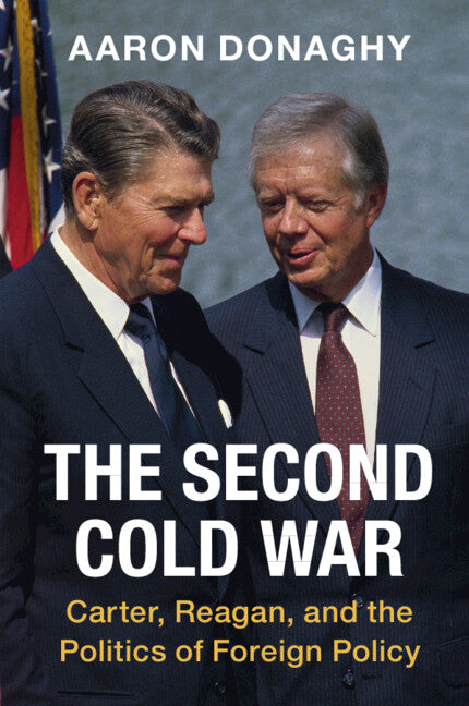 The Second Cold War; Carter, Reagan, and the Politics of Foreign Policy (Paperback / softback) 9781108947688