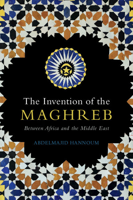 The Invention of the Maghreb; Between Africa and the Middle East (Paperback / softback) 9781108947763