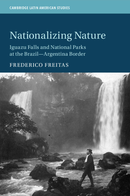 Nationalizing Nature; Iguazu Falls and National Parks at the Brazil-Argentina Border (Paperback / softback) 9781108948906