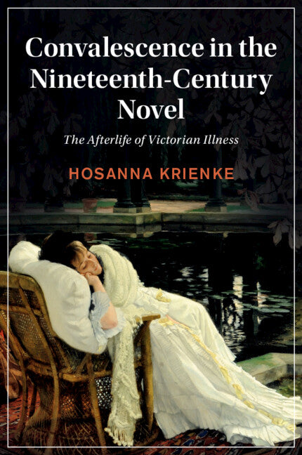 Convalescence in the Nineteenth-Century Novel; The Afterlife of Victorian Illness (Paperback / softback) 9781108948913