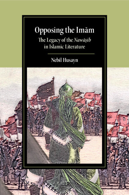 Opposing the Imam; The Legacy of the Nawasib in Islamic Literature (Paperback / softback) 9781108965767