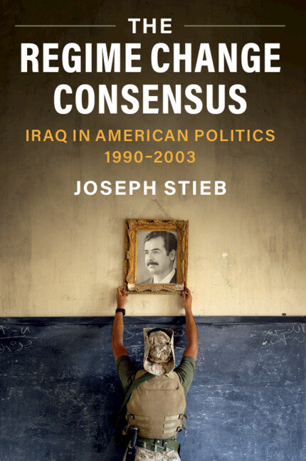 The Regime Change Consensus; Iraq in American Politics, 1990-2003 (Paperback / softback) 9781108978385