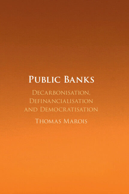 Public Banks; Decarbonisation, Definancialisation and Democratisation (Paperback / softback) 9781108984515