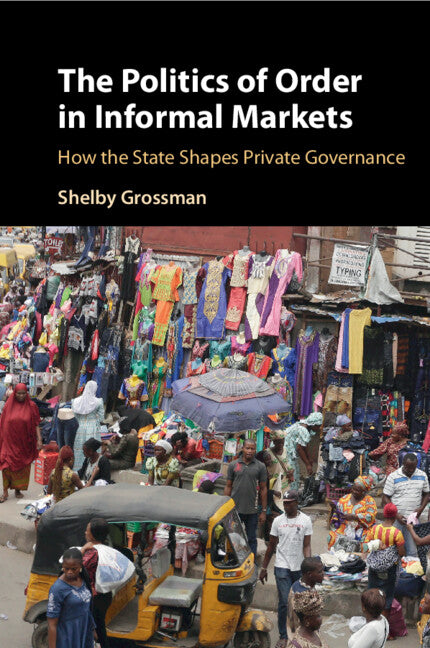 The Politics of Order in Informal Markets; How the State Shapes Private Governance (Paperback / softback) 9781108984713