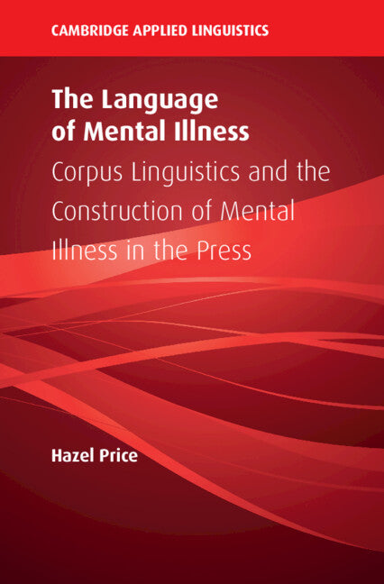 The Language of Mental Illness; Corpus Linguistics and the Construction of Mental Illness in the Press (Paperback / softback) 9781108994040