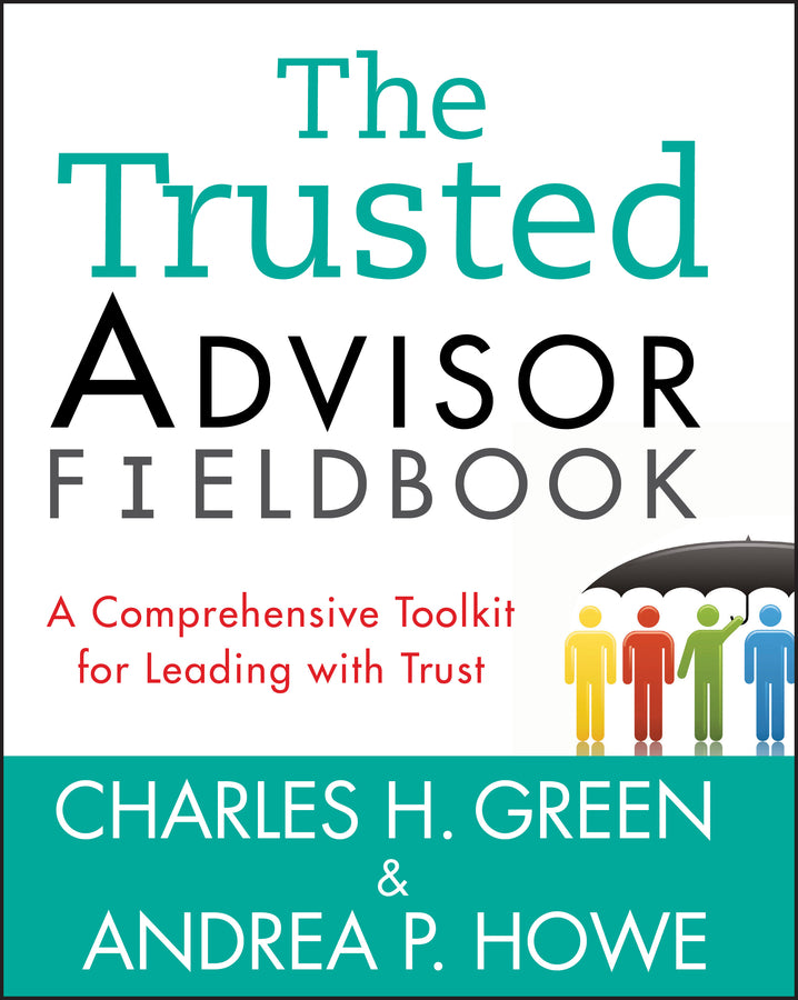 The Trusted Advisor Fieldbook – A Comprehensive Toolkit for Leading with Trust (Paperback / softback) 9781118085646