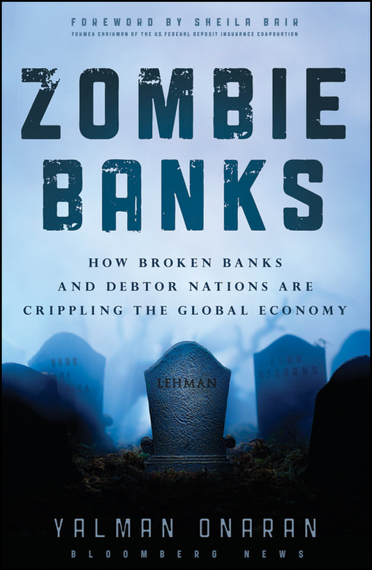 Zombie Banks; How Broken Banks and Debtor Nations Are Crippling the Global Economy (Hardback) 9781118094525