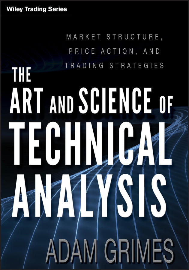 The Art and Science of Technical Analysis – Market Structure, Price Action, and Trading Strategies (Hardback) 9781118115121