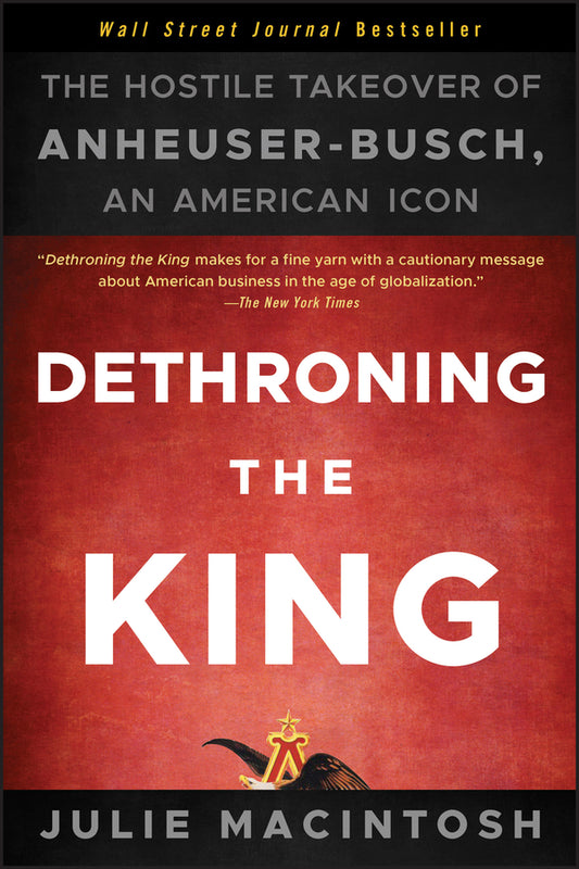 Dethroning the King – The Hostile Takeover of Anheuser–Busch an American Icon (Paperback / softback) 9781118157022