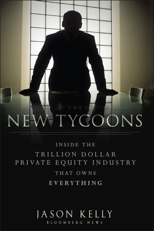 The New Tycoons; Inside the Trillion Dollar Private Equity Industry That Owns Everything (Hardback) 9781118205464