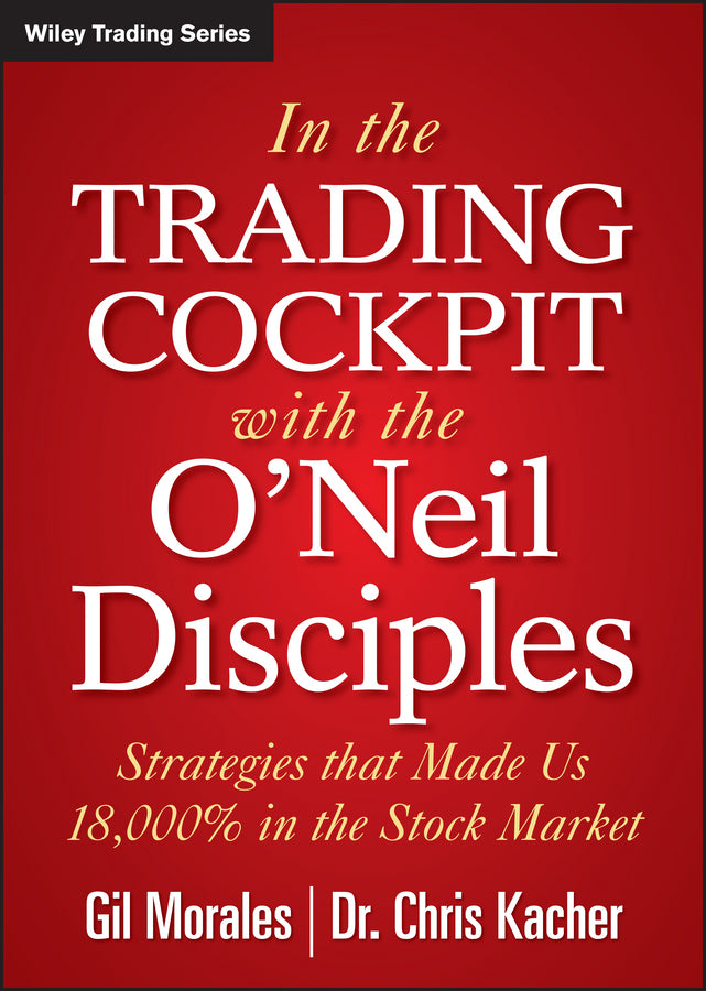 In the Trading Cockpit with the O?Neil Disciples –  Strategies that Made us 18,000% in the Stock Market (Hardback) 9781118273029