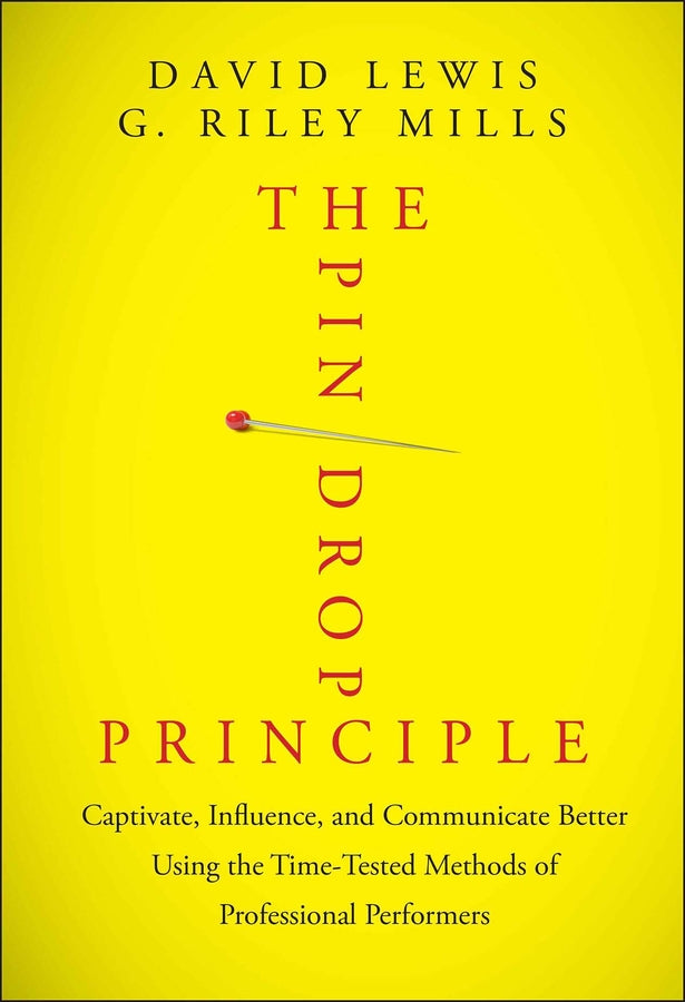 The Pin Drop Principle – Captivate, Influence, and Communicate Better Using the Time–Tested Methods of Professional Performers (Hardback) 9781118289198