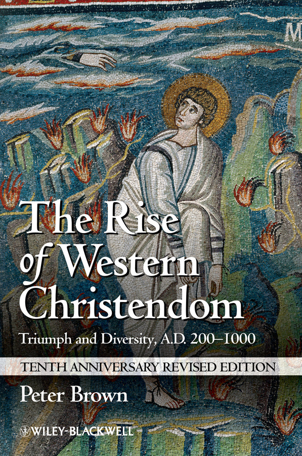 The Rise of Western Christendom – Triumph and Diversity, A.D. 200–1000, 10th Anniversary Revised Edition (Paperback / softback) 9781118301265