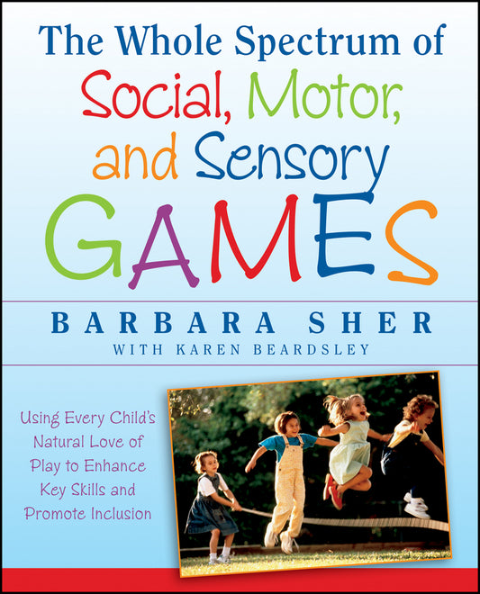 The Whole Spectrum of Social, Motor,and Sensory Games – Using Every Child?s Natural Love of Play to Enhance Key Skills and Promote Inclusion (Paperback / softback) 9781118345719