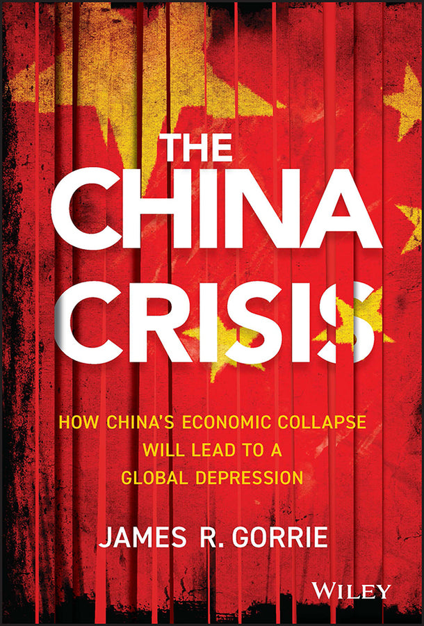 The China Crisis – How China?s Economic Collapse Will Lead to a Global Depression (Hardback) 9781118470770