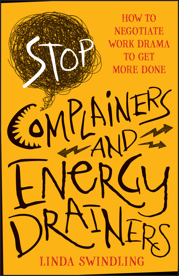 Stop Complainers and Energy Drainers – How to Negotiate Work Drama to Get More Done (Paperback / softback) 9781118492963