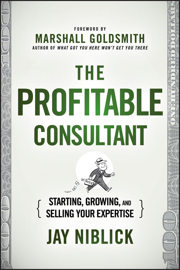 The Profitable Consultant – Starting, Growing, and Selling Your Expertise (Hardback) 9781118553138