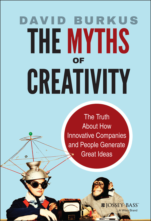 The Myths of Creativity – The Truth About How Innovative Companies and People Generate Great Ideas (Hardback) 9781118611142