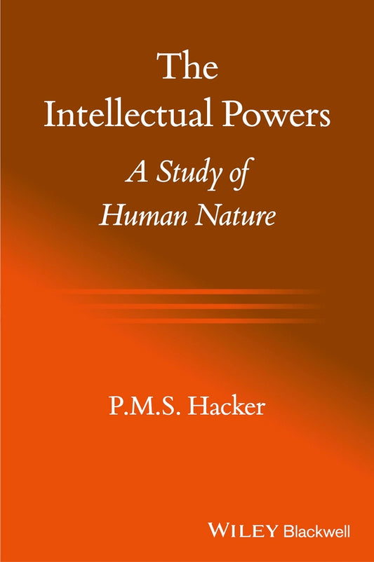 The Intellectual Powers – A Study of Human Nature (Paperback / softback) 9781118651216